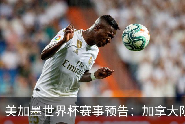 美加墨世界杯赛事预告：加拿大队、美国队将亮相